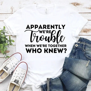 Apparently We're Trouble When We're Together Bachelorette Party T-Shirts - A Roese Boutique
