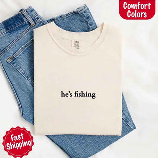 He’s Fishing Comfort Colors Tee – Funny Relaxed Fit Shirt for Women - A Roese Boutique