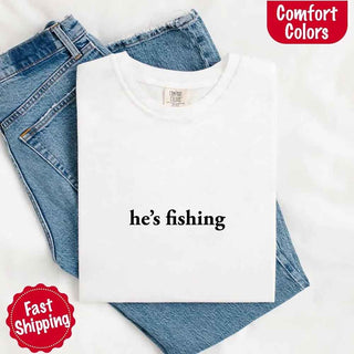 He’s Fishing Comfort Colors Tee – Funny Relaxed Fit Shirt for Women - A Roese Boutique