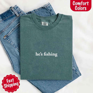 He’s Fishing Comfort Colors Tee – Funny Relaxed Fit Shirt for Women - A Roese Boutique