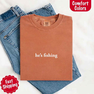 He’s Fishing Comfort Colors Tee – Funny Relaxed Fit Shirt for Women - A Roese Boutique