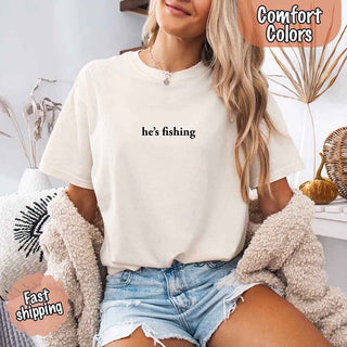 He’s Fishing Comfort Colors Tee – Funny Relaxed Fit Shirt for Women - A Roese Boutique