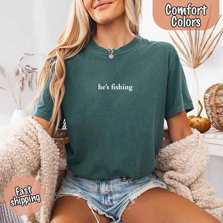 He’s Fishing Comfort Colors Tee – Funny Relaxed Fit Shirt for Women - A Roese Boutique