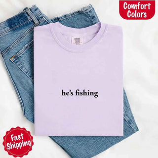 He’s Fishing Comfort Colors Tee – Funny Relaxed Fit Shirt for Women - A Roese Boutique