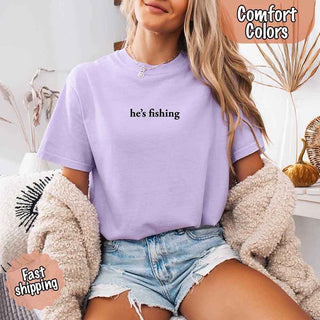 He’s Fishing Comfort Colors Tee – Funny Relaxed Fit Shirt for Women - A Roese Boutique