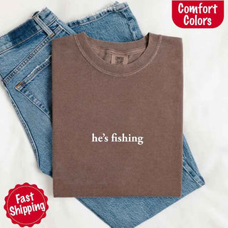 He’s Fishing Comfort Colors Tee – Funny Relaxed Fit Shirt for Women - A Roese Boutique