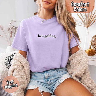 He’s Golfing Comfort Colors Shirt – Funny Girlfriend or Wife Tee - A Roese Boutique