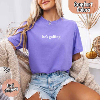 He’s Golfing Comfort Colors Shirt – Funny Girlfriend or Wife Tee - A Roese Boutique