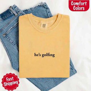 He’s Golfing Comfort Colors Shirt – Funny Girlfriend or Wife Tee - A Roese Boutique