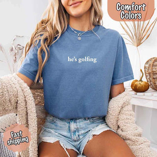 He’s Golfing Comfort Colors Shirt – Funny Girlfriend or Wife Tee - A Roese Boutique
