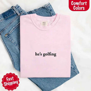 He’s Golfing Comfort Colors Shirt – Funny Girlfriend or Wife Tee - A Roese Boutique