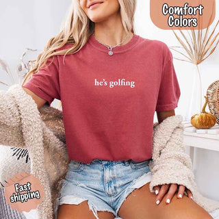 He’s Golfing Comfort Colors Shirt – Funny Girlfriend or Wife Tee - A Roese Boutique