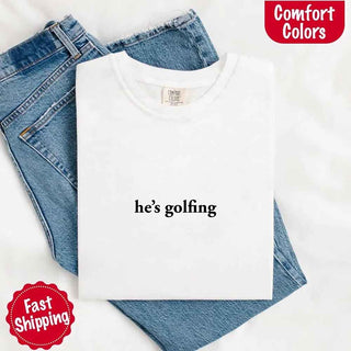 He’s Golfing Comfort Colors Shirt – Funny Girlfriend or Wife Tee - A Roese Boutique