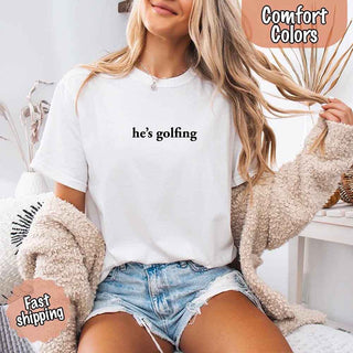 He’s Golfing Comfort Colors Shirt – Funny Girlfriend or Wife Tee - A Roese Boutique