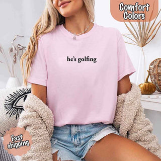 He’s Golfing Comfort Colors Shirt – Funny Girlfriend or Wife Tee - A Roese Boutique
